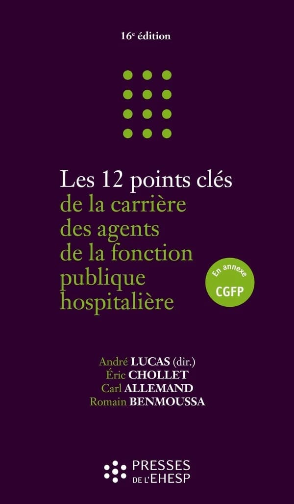 Les 12 points clés de la carrière des agents de la fonction publique hospitalière (16e éd., mise à jour au 1er juillet 2023) Éric Chollet, Carl Allemand, Romain Benmoussa ; André Lucas, dir.
