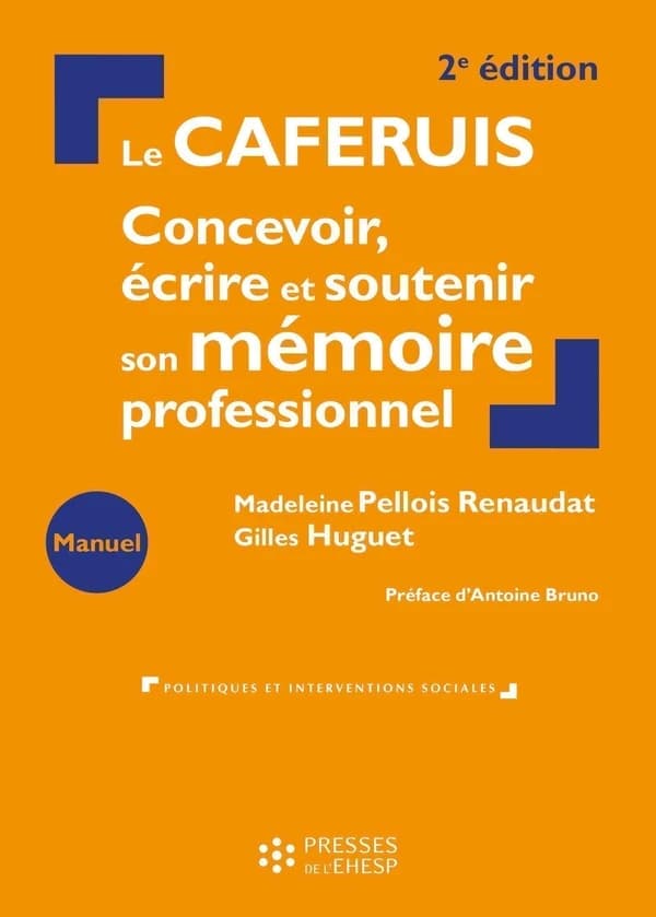 Le CAFERUIS : concevoir, écrire et soutenir son mémoire professionnel (2e éd.) Madeleine Pellois Renaudat, Gilles Huguet ; préface de Antoine Bruno