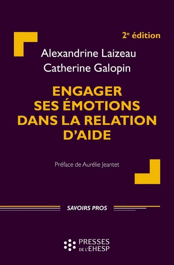 Engager ses émotions dans la relation d'aide (2e éd.) Alexandrine Laizeau, Catherine Galopin ; préface d'Aurélie Jeantet