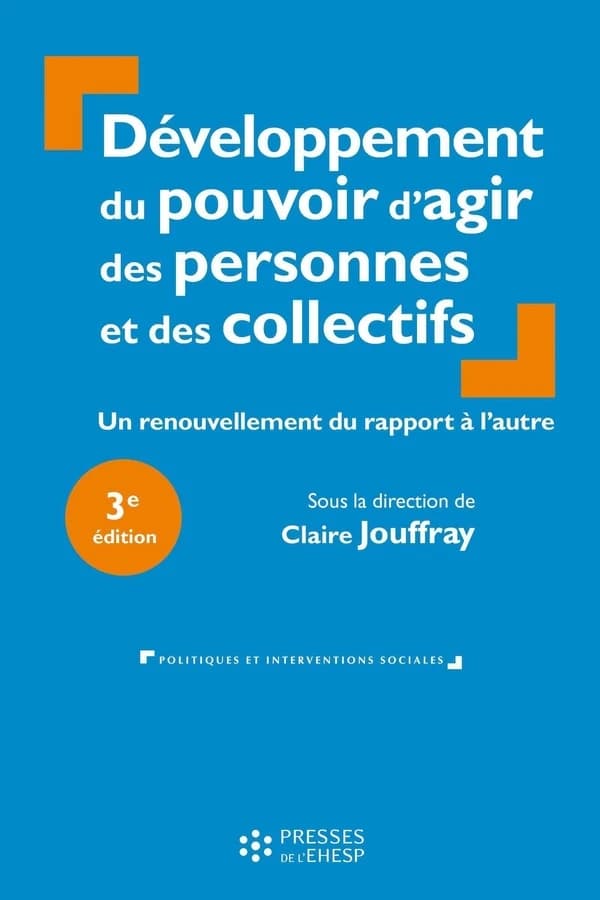 Développement du pouvoir d'agir des personnes et des collectifs : un renouvellement du rapport à l'autre (3e éd.) sous la direction de Claire Jouffray