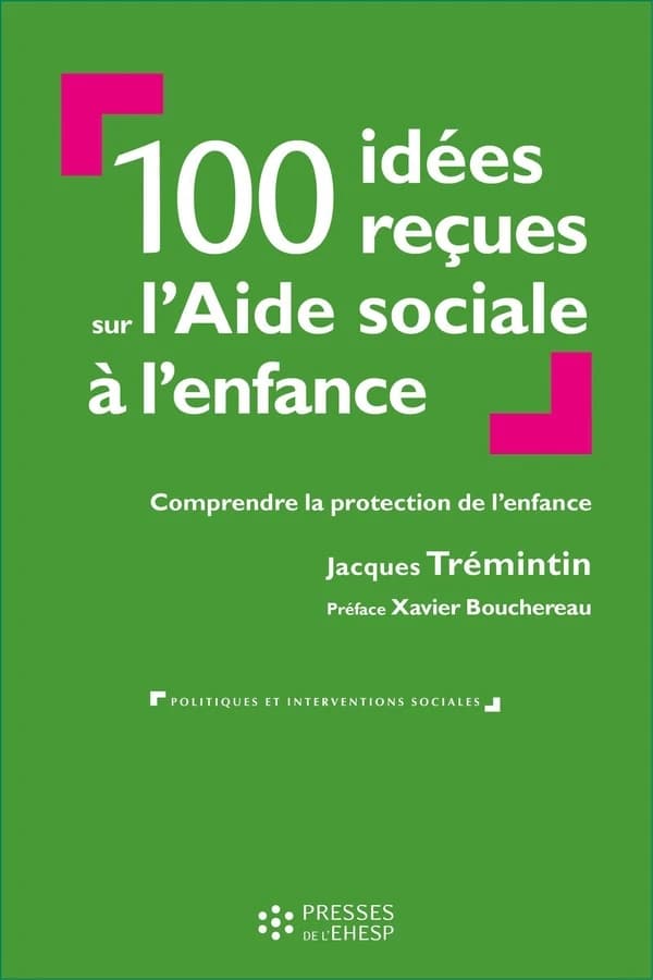 100 idées reçues sur l'Aide sociale à l'enfance : comprendre la protection de l'enfance