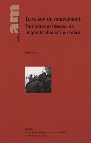 La raison du mouvement : territoires et réseaux de migrants albanais en Grèce