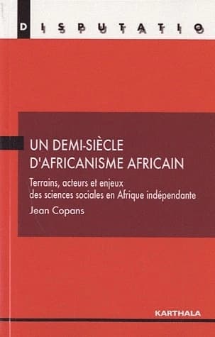 Un demi-siècle d'africanisme africain : terrains, acteurs et enjeux des sciences sociales en Afrique indépendante