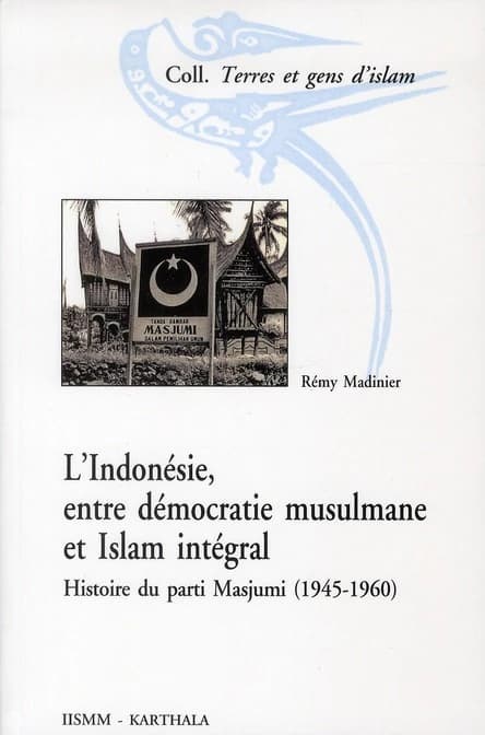 L'Indonésie, entre démocratie musulmane et islam intégral : histoire du parti Masjumi, 1945-1960