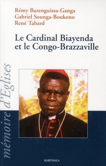 Le cardinal Biayenda et le Congo-Brazzaville : [actes du] colloque à l'Institut catholique de Paris, 14 et 15 février 2008