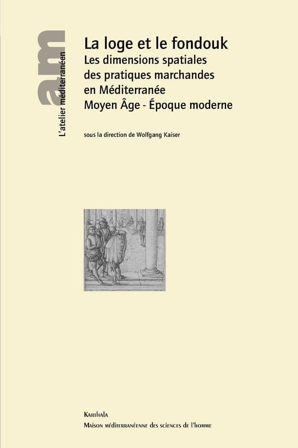 La loge et le fondouk : les dimensions spatiales des pratiques marchandes en Méditerranée, Moyen âge, Époque moderne