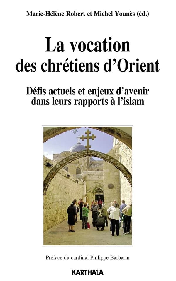 La vocation des chrétiens d'Orient : défis actuels et enjeux d'avenir dans leurs rapports à l'islam : actes du colloque international à l'Université catholique de Lyon, 26-29 mars 2014