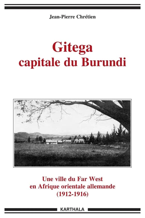 Gitega, capitale du Burundi : une ville du Far West en Afrique orientale allemande, 1912-1916