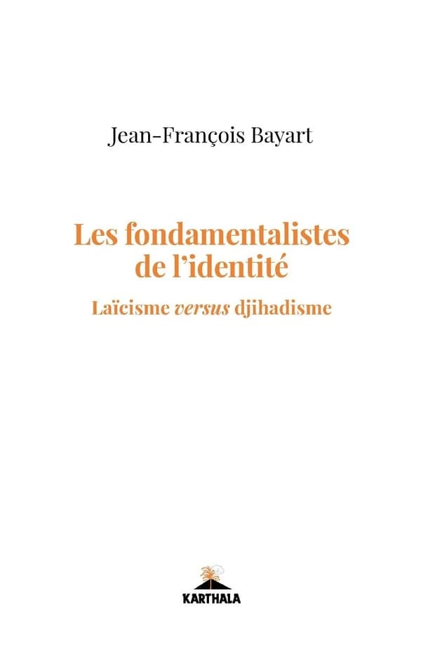 Les fondamentalistes de l'identité : laïcisme versus djihadisme