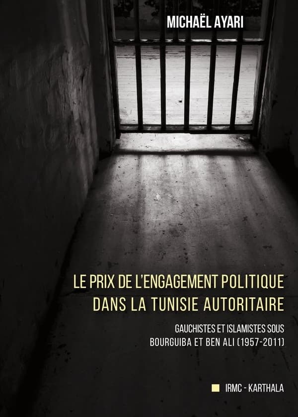 Le prix de l'engagement politique dans la Tunisie autoritaire : gauchistes et islamistes sous Bourguiba et Ben Ali, 1957-2011