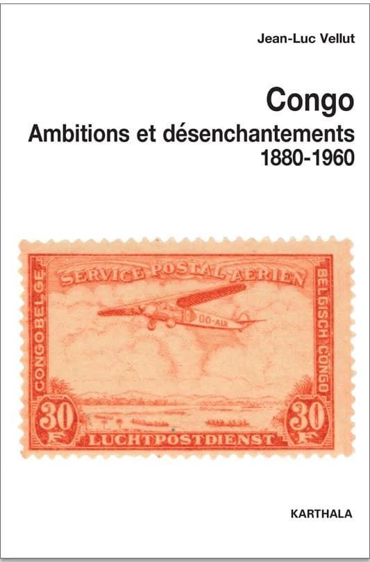 Congo : ambitions et désenchantements, 1880-1960 : carrefours du passé au centre de l'Afrique