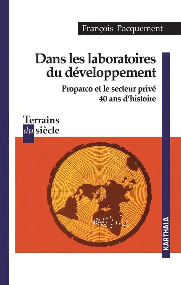 Dans les laboratoires du développement : Proparco et le secteur privé, 40 ans d'histoire