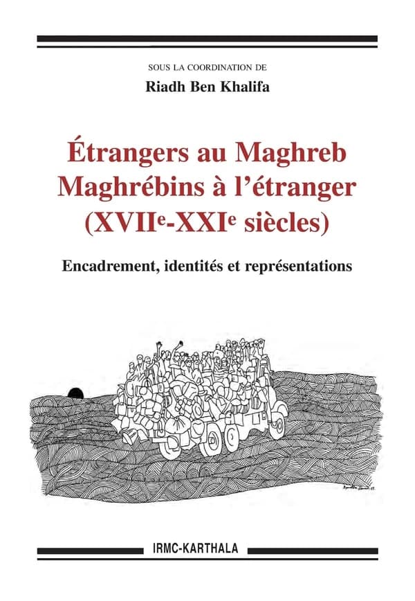 Étrangers au Maghreb, Maghrébins à l'étranger, XVIIe-XXIe siècles : encadrement, identités et représentations