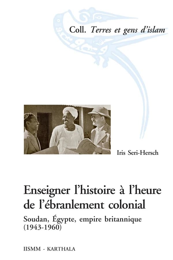 Enseigner l'histoire à l'heure de l'ébranlement colonial : Soudan, Égypte, empire britannique, 1943-1960