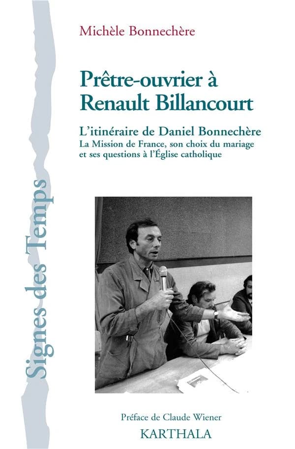 Prêtre-ouvrier à Renault Billancourt : l'itinéraire de Daniel Bonnechère : la Mission de France, son choix du mariage et ses questions à l'Église catholique