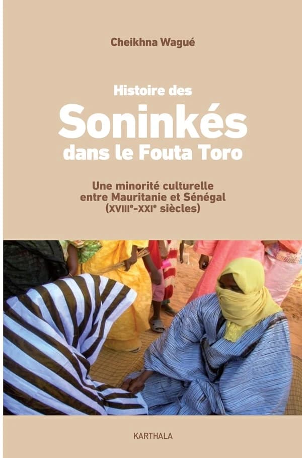 Histoire des Soninkés dans le Fouta Toro : une minorité culturelle entre Mauritanie et Sénégal, XVIIIe-XXIe siècles