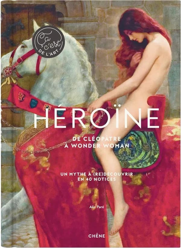Héroïne : de Cléopâtre à Wonder woman, un mythe à (re)découvrir en 40 notices