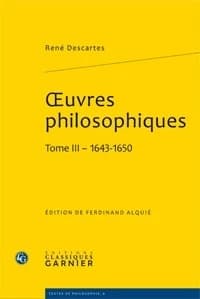 Oeuvres philosophiques. Tome III, 1643-1650 (Éd. corrigée) René Descartes ; textes établis, présentés et annotés par Ferdinand Alquié