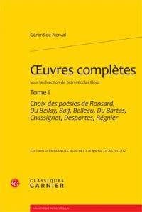 Oeuvres complètes. Tome 1, Choix des poésies de Ronsard, Du Bellay, Baïf, Belleau, Du Bartas, Chassignet, Desportes, Régnier