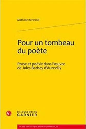 Pour un tombeau du poète : prose et poésie dans l'oeuvre de Jules Barbey d'Aurevilly