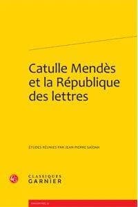 Catulle Mendès et la République des lettres