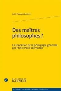 Des maîtres philosophes ? : la fondation de la pédagogie générale par l'Université allemande