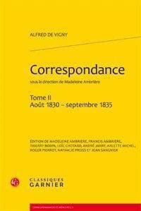 Correspondance. Tome II, Août 1830-septembre 1835 ([Reproduction en fac-similé]) Alfred de Vigny ; sous la direction de Madeleine Ambrière ; textes réunis, classés et annotés par Madeleine Ambrière, Francis Ambrière, Thierry Bodin... [et al.]