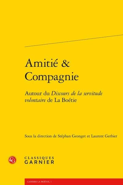 Amitié & compagnie : autour du "Discours de la servitude volontaire" de la Boétie