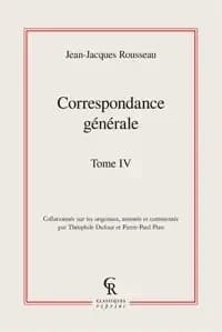 Correspondance générale de J.-J. Rousseau. Tome quatrième, La lettre à d'Alembert sur les spectacles : 1758-1759 ([Reprod. en fac-similé]) [collationnée sur les originaux, annotée et commentée par Théophile Dufour [et Pierre-Paul Plan]]