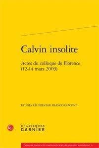 Calvin insolite : actes du colloque de Florence, 12-14 mars 2009