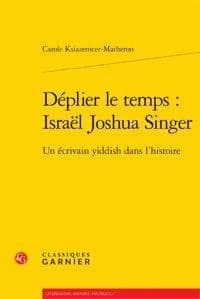 Déplier le temps : Israël Joshua Singer : un écrivain yiddish dans l'histoire