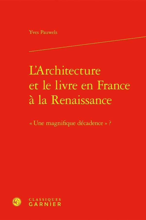 L'architecture et le livre en France à la Renaissance : une magnifique décadence ?