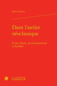 Dans l'atelier néoclassique : écrire l'Italie, de Chateaubriand à Stendhal