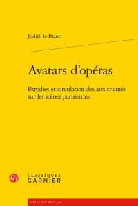 Avatars d'opéras : parodies et circulation des airs chantés sur les scènes parisiennes ([Éd. brochée]) Judith le Blanc