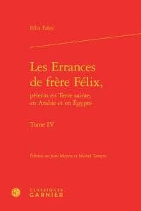 Les errances de frère Félix, pèlerin en Terre sainte, en Arabie et en Égypte. Tome IV