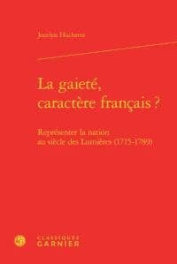 La gaieté, caractère français ? : représenter la nation au siècle des Lumières, 1715-1789