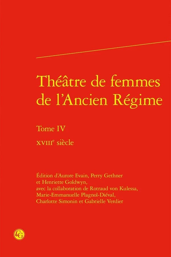 Théâtre de femmes de l'Ancien régime. Tome IV, XVIIIe siècle