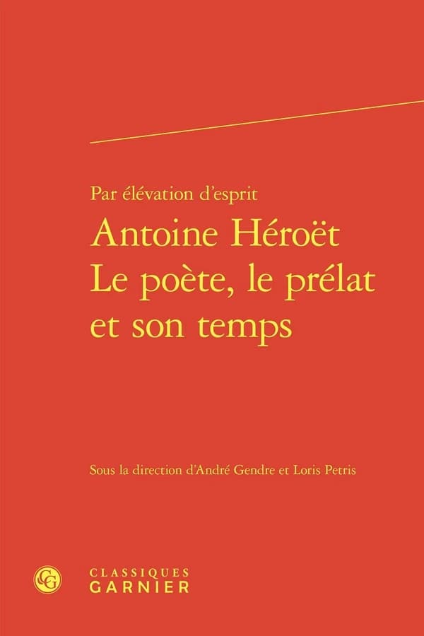 "Par élévation d'esprit" : Antoine Héroët, le poète, le prélat et son temps
