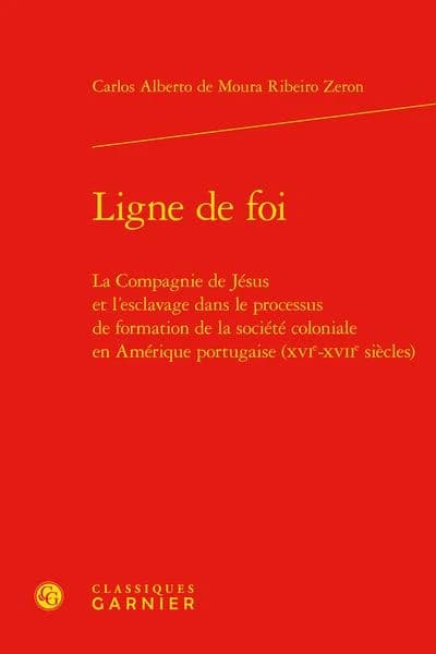 Ligne de foi : la Compagnie de Jésus et l'esclavage dans le processus de formation de la société coloniale en Amérique portugaise, XVIe-XVIIe siècles