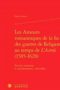 Les amours romanesques de la fin des guerres de religion au temps de "L'Astrée", 1585-1628 : fictions narratives et représentations culturelles