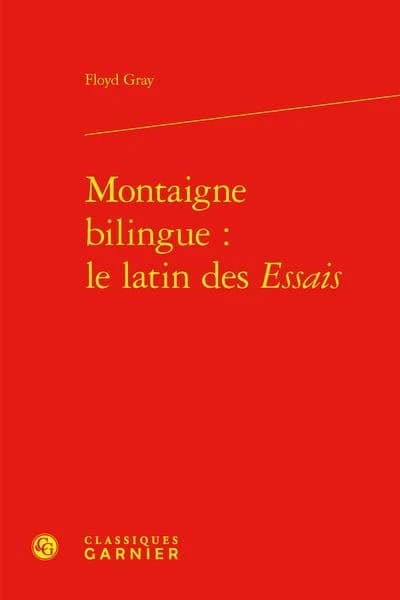 Montaigne bilingue : le latin des "Essais" ([Reproduction en fac-similé]) Floyd Gray