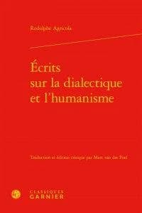 Écrits sur la dialectique et l'humanisme (2e éd. revue et remise à jour) Rodolphe Agricola ; traduction et édition critique par Marc van der Poel