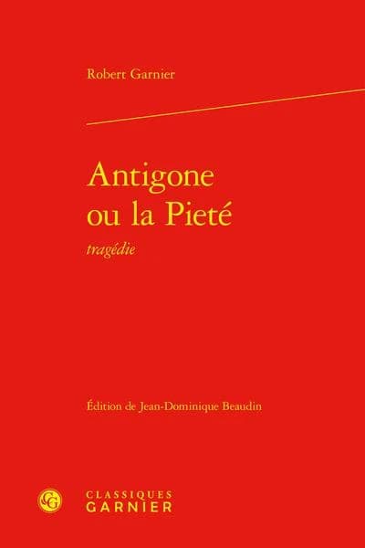 Antigone ou La piété : tragédie ([Reproduction en fac-similé]) Robert Garnier ; édition critique par Jean-Dominique Beaudin