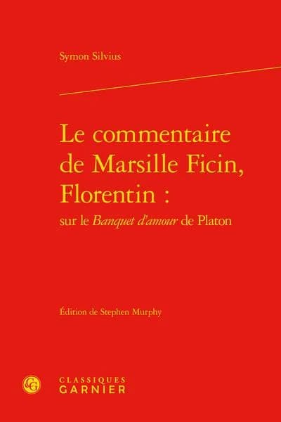Le commentaire de Marsille Ficin, florentin : sur le "Banquet d'amour" de Platon