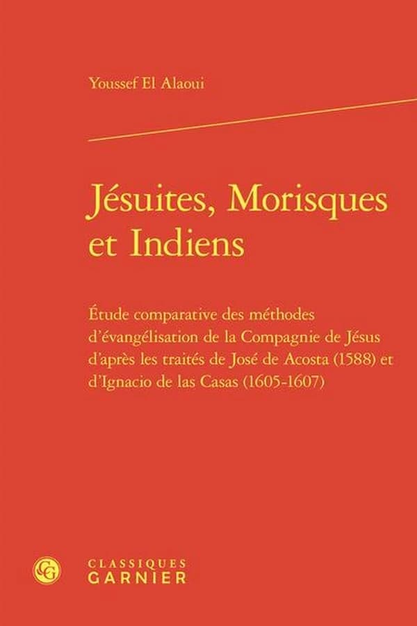 Jésuites, Morisques et Indiens : étude comparative des méthodes d'évangélisation de la Compagnie de Jésus d'après les traités de José de Acosta, 1588, et d'Ignacio de las Casas, 1605-1607