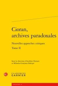 Cioran, archives paradoxales. Tome II : nouvelles approches critiques : [actes du XIXe Colloque international Emil Cioran, organisé à Sibiu et à Răşinari, Roumanie, les 8, 9 et 10 mai 2014]