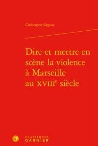 Dire et mettre en scène la violence à Marseille au XVIIIe siècle