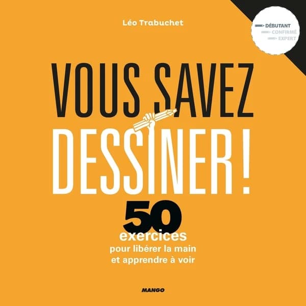 Vous savez dessiner ! : 40 exercices pour libérer la main et apprendre à voir : débutant