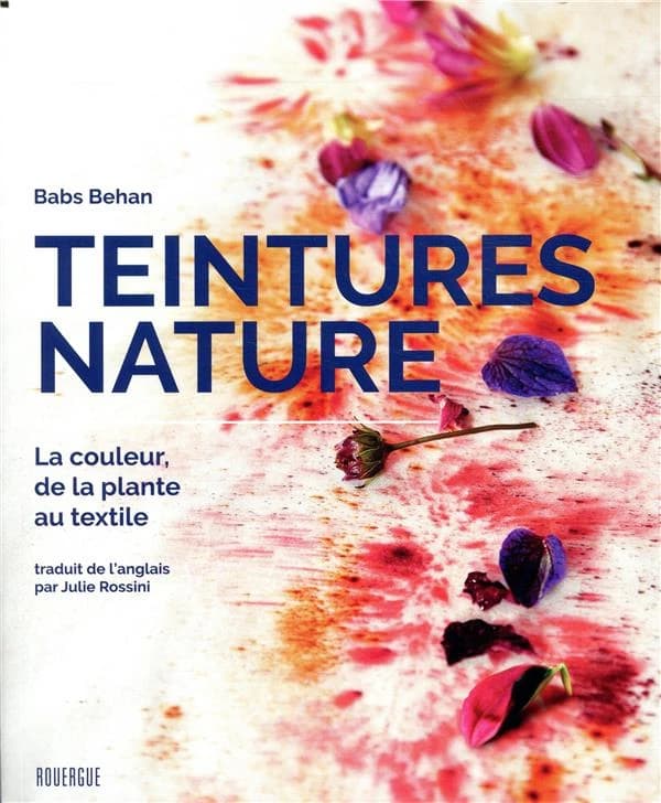 Teintures nature : la couleur, de la plante au textile
