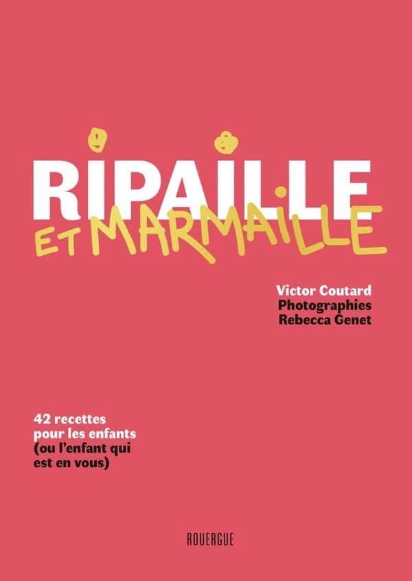 Ripaille et marmaille : 42 recettes pour les enfants, ou l'enfant qui est en vous